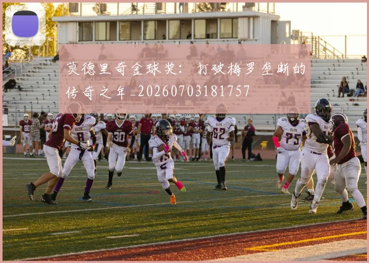 莫德里奇金球奖：打破梅罗垄断的传奇之年_20260703181757