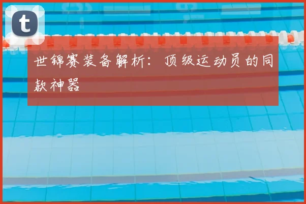 世锦赛装备解析：顶级运动员的同款神器