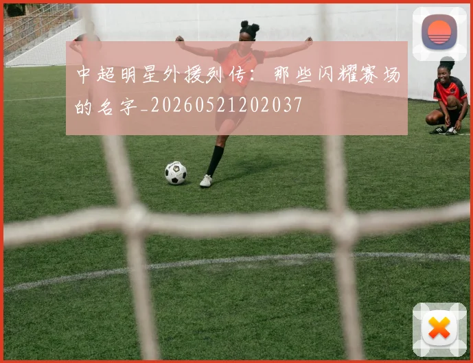 中超明星外援列传:那些闪耀赛场的名字_20260521202037