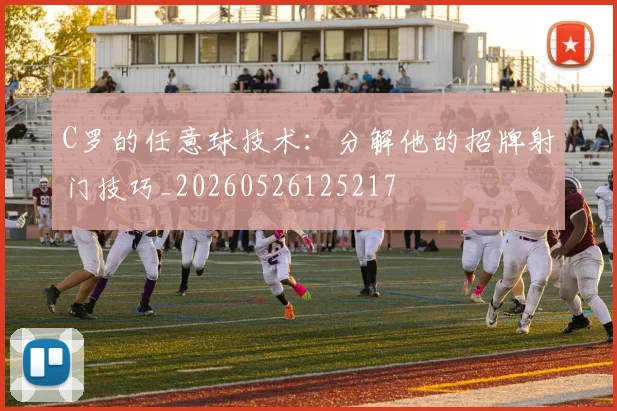 C罗的任意球技术:分解他的招牌射门技巧_20260526125217